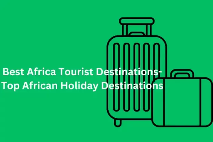 Best Africa Tourist Destinations - Top African Holiday Destinations